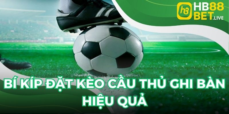 Kinh nghiệm giúp cược kèo cầu thủ chắc thắng
