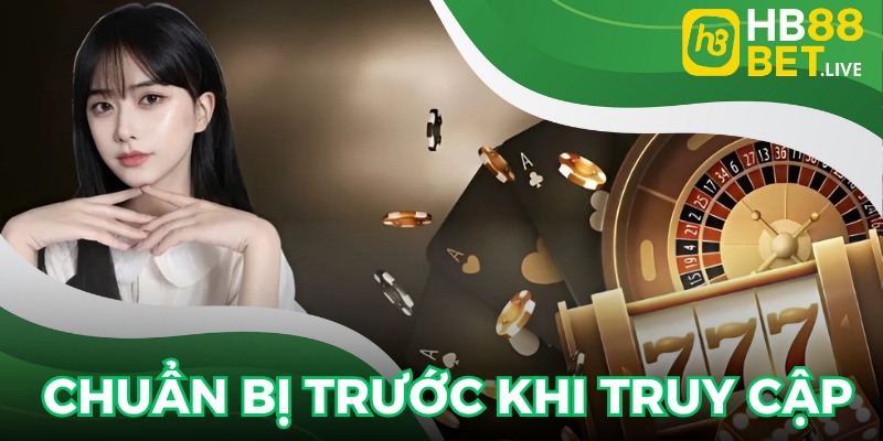 Các bước cần chủ bị kỹ lưỡng trước khi đăng nhập HB88