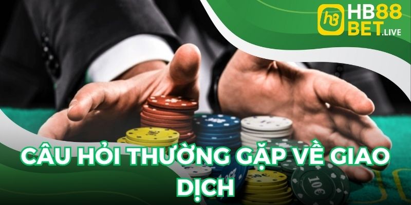 Câu hỏi thường gặp về giao dịch nhà cái rất quan trọng