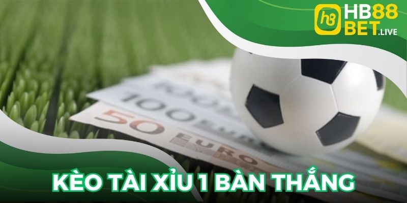 Kèo Tài Xỉu với cược theo 1 bàn thắng trong trận đấu bóng đá