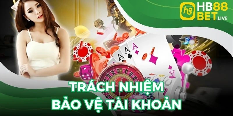 Người chơi tự có trách nhiệm bảo vệ account 
