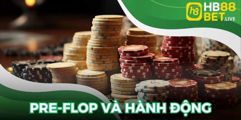Pre - Flop và các hành động của người chơi