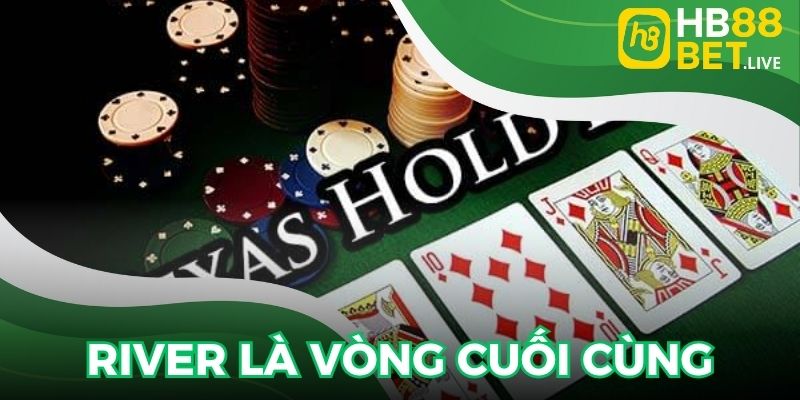 River là vòng cược cuối cùng trong ván